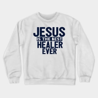 Jesus Is The Best Healer Ever Crewneck Sweatshirt